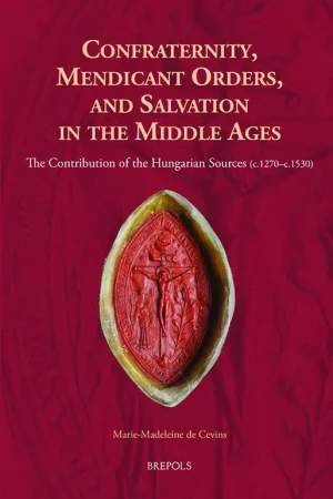 Confraternity, Mendicant Orders, and Salvation in the Middle Ages - Marie-Madeleine de Cevins Koop Online