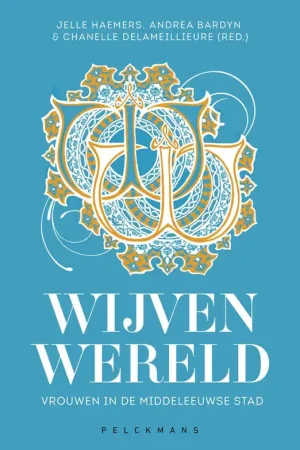 Wijvenwereld. Vrouwen in de middeleeuwse stad. - Haemers, Jelle / Andrea Bardyn / Chanelle Delameillieure (eds.). Nu Kopen