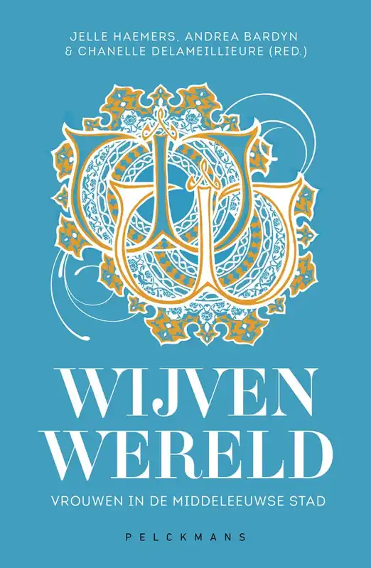 Wijvenwereld. Vrouwen in de middeleeuwse stad. - Haemers, Jelle / Andrea Bardyn / Chanelle Delameillieure (eds.). Nu Kopen
