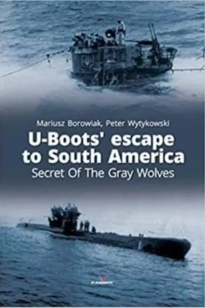 Weekendaanbieding U-Boots’ Escape to South America: Secret Of The Gray Wolves (Connoisseur's Books) - Mariusz Borowiak