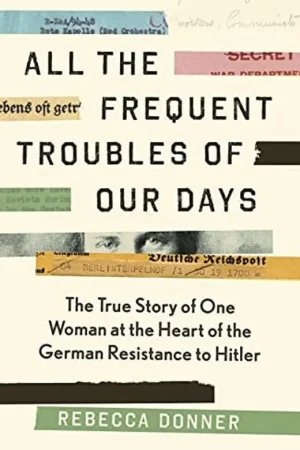 All the Frequent Troubles of Our Days: The True Story of the Woman at the Heart of the German Resistance to Hitler - Rebecca Donner Bestel Nu