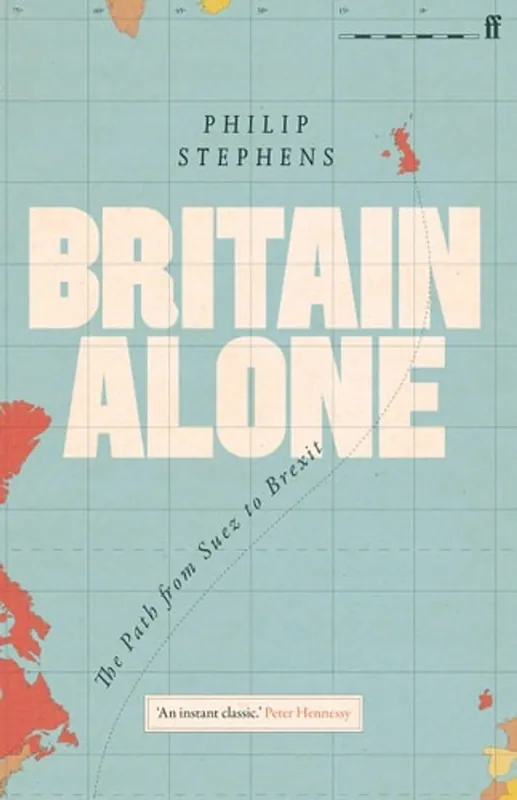 Britain Alone: The Path from Suez to Brexit - Philip Stephens Beperkt Aanbod
