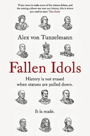 Finale Uitverkoop Fallen Idols: History is not erased when statues are pulled down. It is made. - Alex von Tunzelmann
