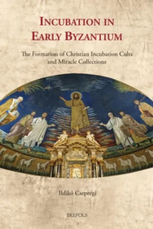 Incubation in Early Byzantium - Ildiko Csepregi Goedkoop
