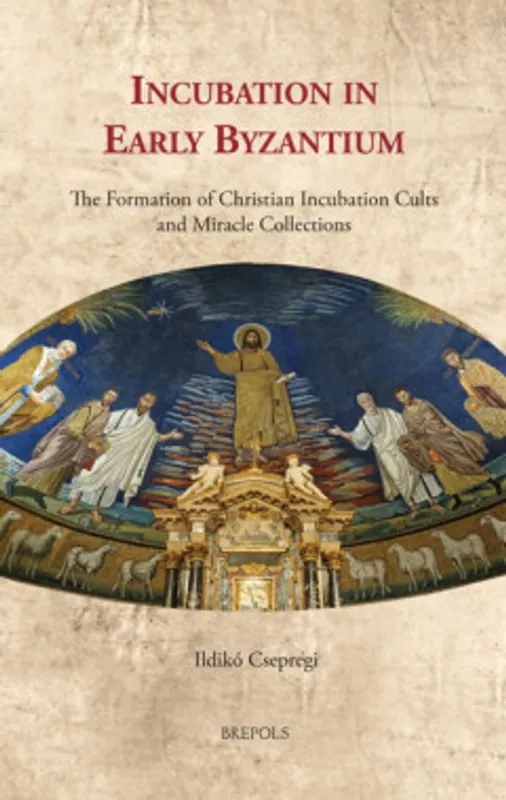 Incubation in Early Byzantium - Ildiko Csepregi Goedkoop