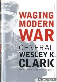 Waging modern war: Bosnia, Kosovo, and the future of combat - Wesley Clark Hete Deal