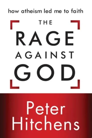 Meest Verkocht The Rage Against God How Atheism Led Me to Faith - Peter Hitchens