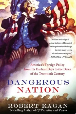 Premium Dangerous Nation America's Foreign Policy from Its Earliest Days to the Dawn of the Twentieth Century - Robert Kagan