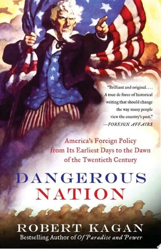Premium Dangerous Nation America's Foreign Policy from Its Earliest Days to the Dawn of the Twentieth Century - Robert Kagan