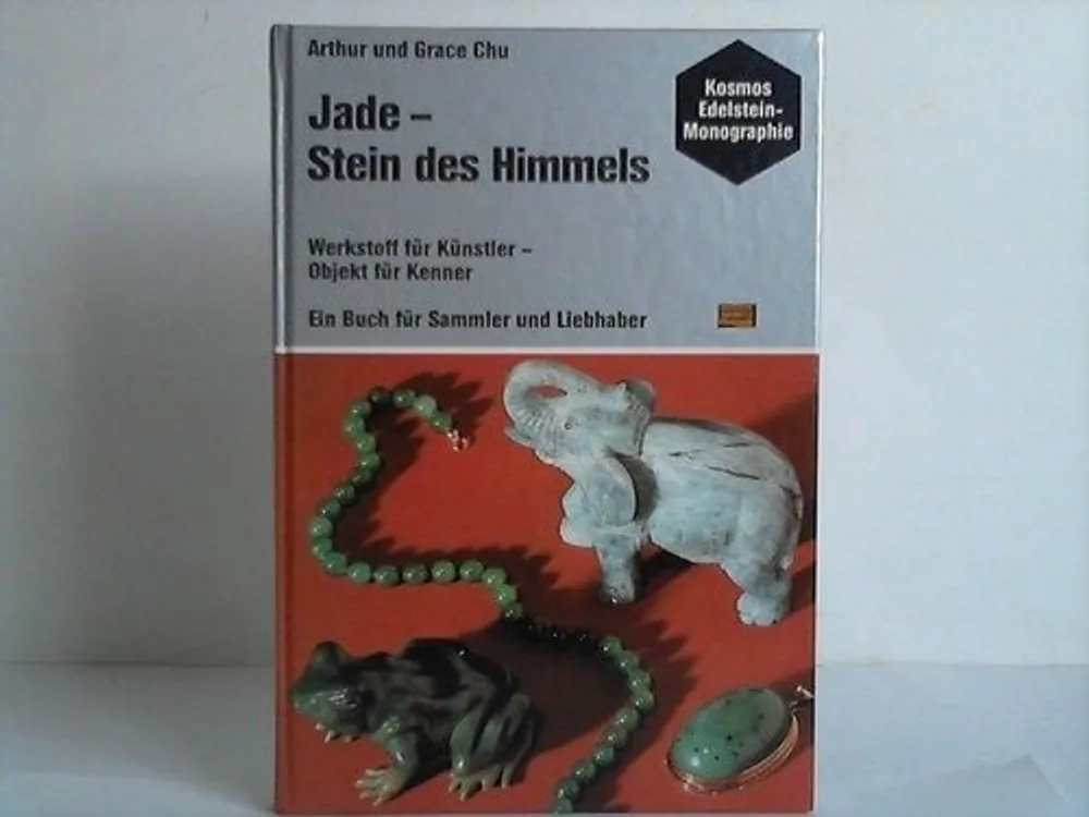 Jade - Stein des Himmels. Werkstoff fur Kunstler - Objekt fur Kenner. Ein Buch fur Sammler und Liebhaber - Chu, Arthur & Grace Betaalbaar