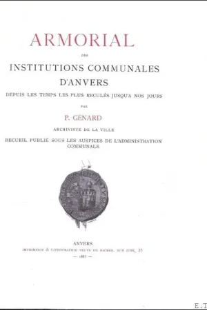 Armorial des Institutions Communales d'Anvers depuis les Temps les plus recul s jusqu' nos jours. - GENARD, P.; Flitsaanbieding