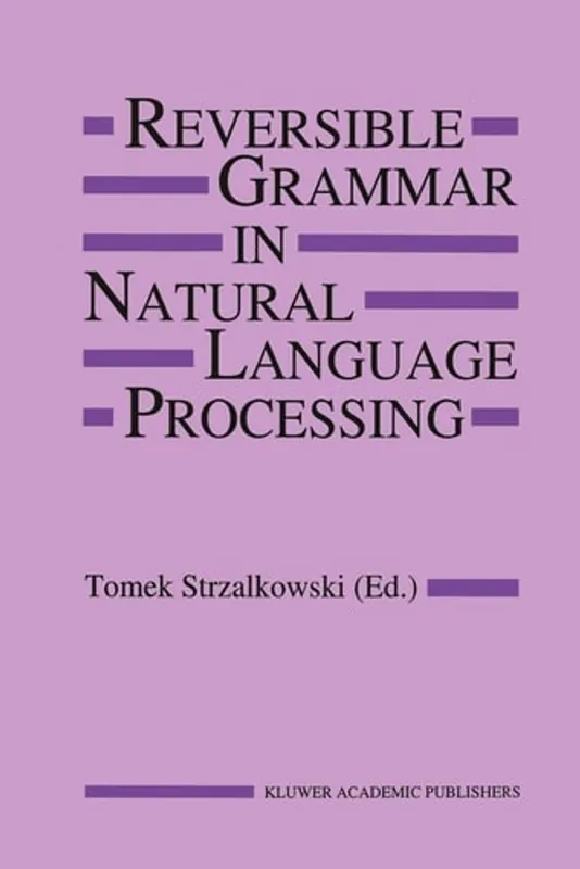 Merkproduct Reversible Grammar in Natural Language Processing (The Springer International Series in Engineering and Computer Science, 255) - Tomek Strzalkowski