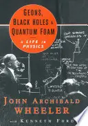 Geons, Black Holes, and Quantum Foam: A Life in Physics - John Archibald Wheeler, Kenneth William Ford Finale Uitverkoop