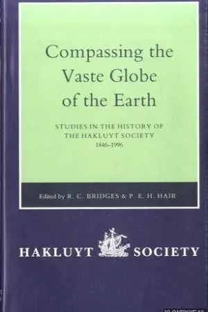Compassing the Vaste Globe of the Earth Studies in the History of the Hakluyt Society, 1846-1996 - Bridges, R.C. & P.E.H. Hair Tijdelijk Beschikbaar