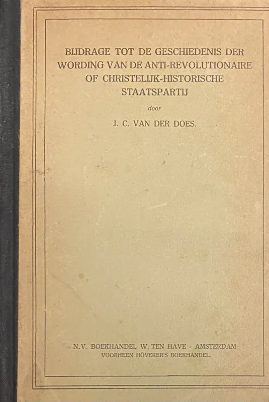 Bijdrage tot de geschiedenis der wording van de Anti-Revolutionaire of Christelijk-Historische Staatspartij - Does, J.C. van der Alleen Vandaag
