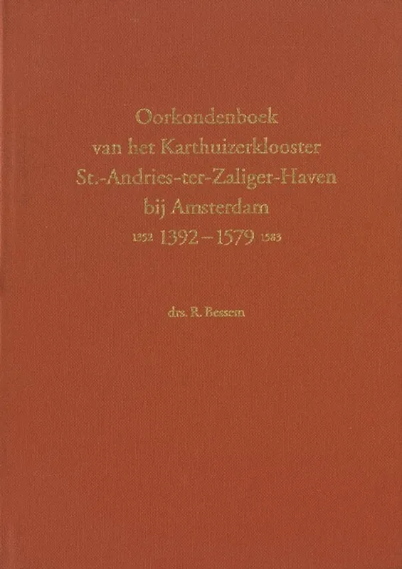 Hoge Kwaliteit Oorkondenboek van het Karthuizerklooster St.-Andries-ter-Zaliger-Haven bij Amsterdam (1352) 1392-1579 (1583) - R. Bessem