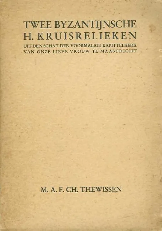 Hoge Kwaliteit Twee Byzantijnsche H. kruisrelieken uit den schat der voormalige kapittelkerk van Onze Lieve Vrouw te Maastricht. Proefschrift. Blad met stellingen bijgevoegd. - THEWISSEN, M.A.F.CH.