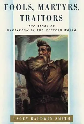 Tijdelijk Beschikbaar Fools, Martyrs, Traitors: The Story of Martyrdom in the Western World - Lacey Baldwin Smith