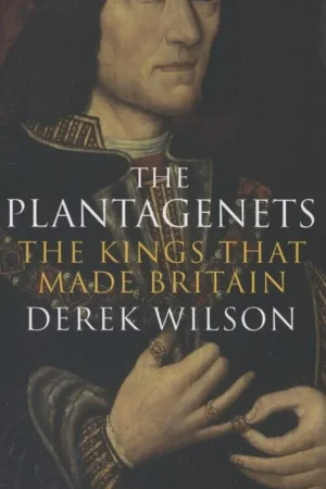 The Plantagenets. The Kings That Made Britain - Wilson, Derek Korting