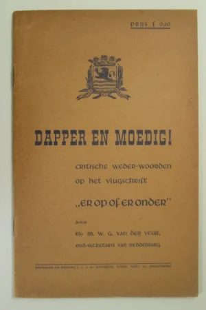 Hoge Kwaliteit Dapper en moedig, critische weder-woorden op het vlugschrift "er op of er onder" - Mr. M.W.G. van der Veur (oud-secretaris van Middelburg)