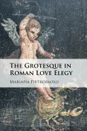 Grotesque in Roman Love Elegy - Mariapia Pietropaolo Bestel Nu