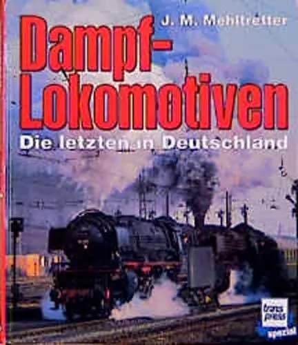 Dampf-Lokomotiven. Die Letzten in Deutschland. - MEHLTRETTER, J.M. Betaalbaar