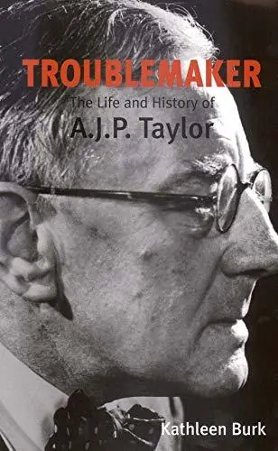 Troublemaker. The Life and History of A.J.P. Taylor. - BURK, KATHLEEN Lage Prijs