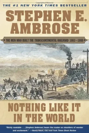 Must-Have Nothing Like It in the World / The Men Who Built the Transcontinental Railroad 1863-1869 - Stephen E. Ambrose
