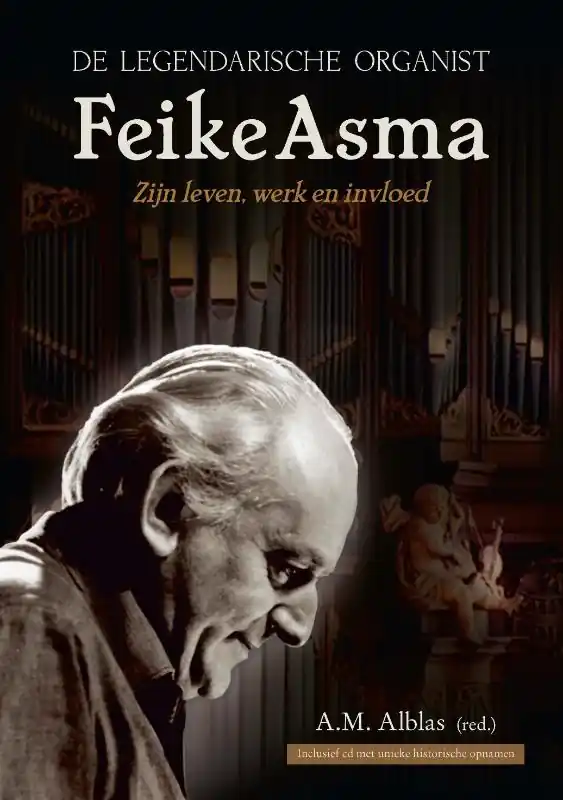 Favoriet De legendarische organist Feike Asma- zijn leven en werk - Ger van Barneveld; Jan Koster; Pieter Baak; Gerrit Kraa; Klaas Schippers; Jaap Remmelzwaal; A.M. Alblas; Jan van 't Hul; Herman van Vliet