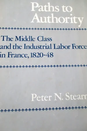 Paths to Authority: The Middle Class and the Industrial Labor Force in France, 1820-48 - Peter N. Stearns Laatste Kans