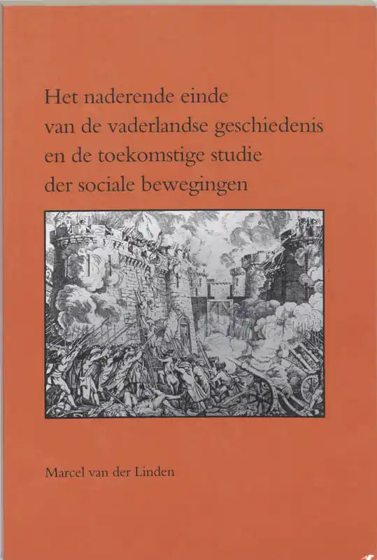 Het naderende einde van de vaderlandse geschiedenis en de toekomstige studie der sociale bewegingen - Marcel van der Linden Beperkte Voorraad