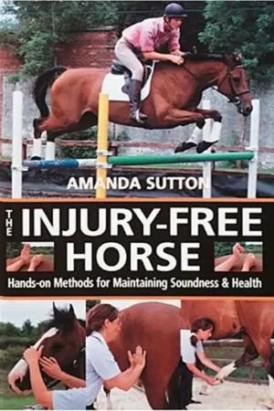 The Injury-Free Horse: Hands-on Methods for Maintaining Soundness & Health - Sutton, Amanda & Bob Langrish Beperkt Aanbod