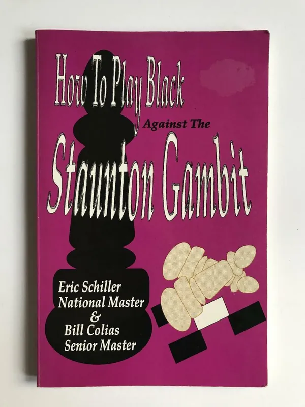 Betrouwbaar How To Play Black Against the Staunton Gambit - Eric Schiller, Billy Colias, William Harry Colias