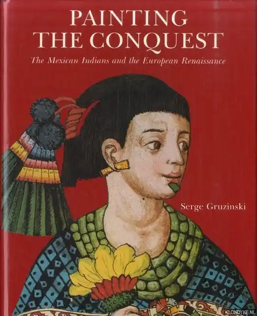 Painting The Conquest: Mexican Indians and the European Renaissance - Gruzinski, Serge Lage Kosten