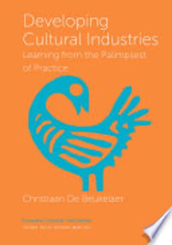 Developing Cultural Industries: Learning from the Palimpsest of Practice - Beukelaer, Christiaan De Korting