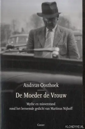 Koopje De moeder de vrouw. Mythe en misverstand rond het beroemde gedicht van Martinus Nijhoff - Oosthoek, Andreas