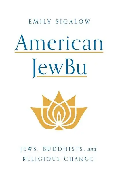 American JewBu: Jews, Buddhists, and Religious Change - Emily Sigalow Favoriet