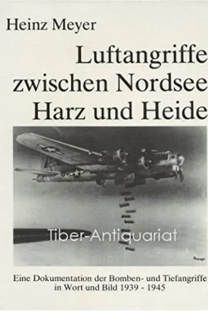 Koop Online Luftangriffe zwischen Nordsee Harz und Heide. Eine Dokumentation der Bomben- und Tiefangriffe in Wort und Bild 1939 - 1945 - Meyer, Heinz