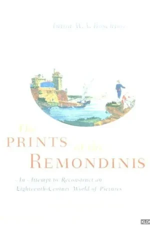 The prints of the Remondinis. An attempt to reconstruct an eighteenth-century world of pictures - Boschloo, Anton W.A. Premium