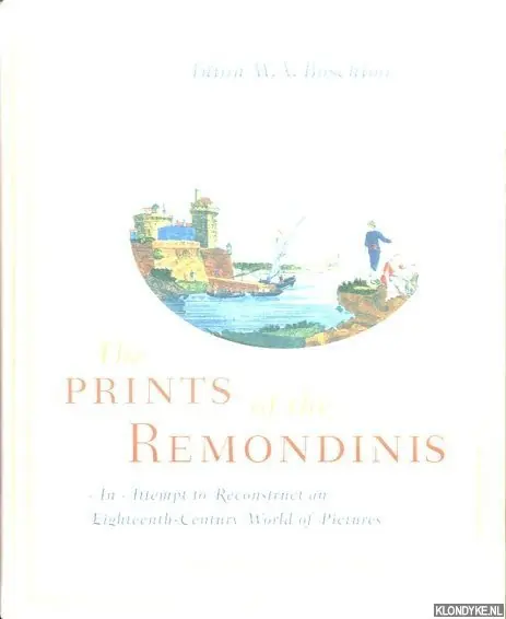 The prints of the Remondinis. An attempt to reconstruct an eighteenth-century world of pictures - Boschloo, Anton W.A. Premium